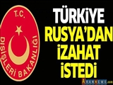 Türkiye Rusya'dan İzahat İstedi