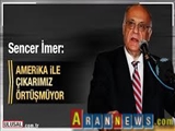 Sencer İmer: Amerika ile çıkarımız örtüşmüyor