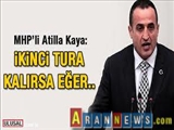MHP'li Atila Kaya'dan ikinci tur açıklaması