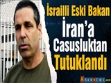 İsrailli Eski Bakan İran’a Casusluktan Tutuklandı