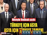 Hüseyin Vodinalı yazdı: Türkiye için Asya, Asya için Türkiye zamanı