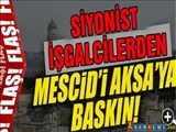 Siyonistler, Mescid-i Aksa’ya Baskın Düzenledi