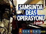Samsun'da DEAŞ operasyonu: 5 gözaltı